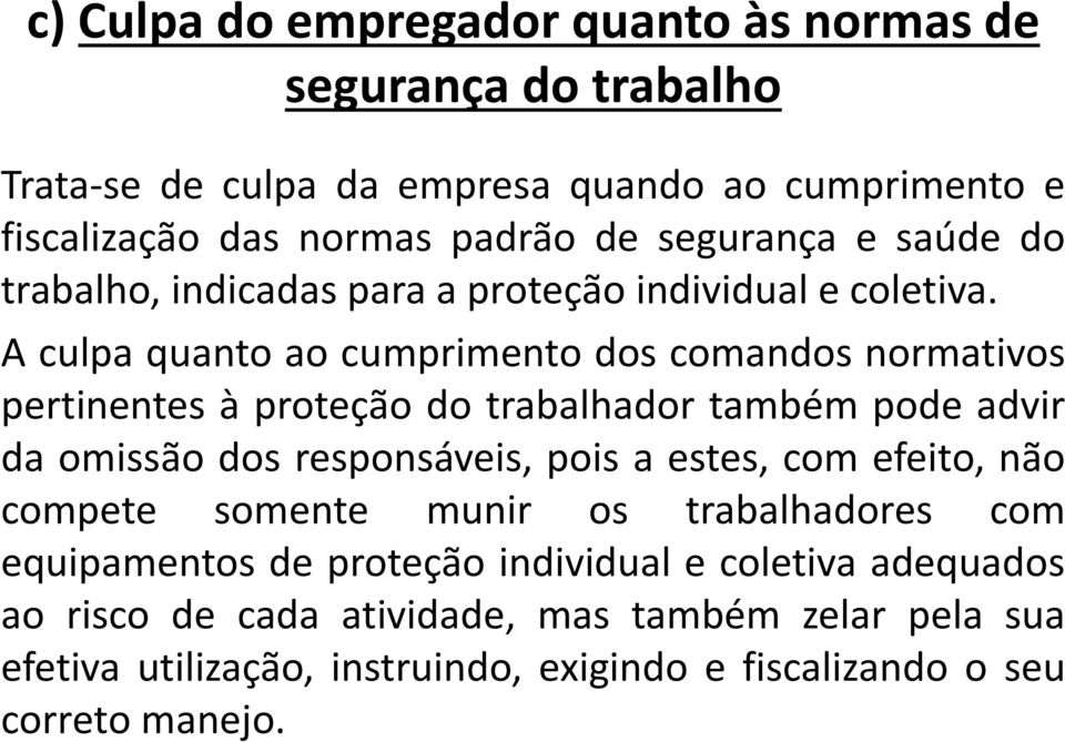 A culpa quanto ao cumprimento dos comandos normativos pertinentes à proteção do trabalhador também pode advir da omissão dos responsáveis, pois a estes, com