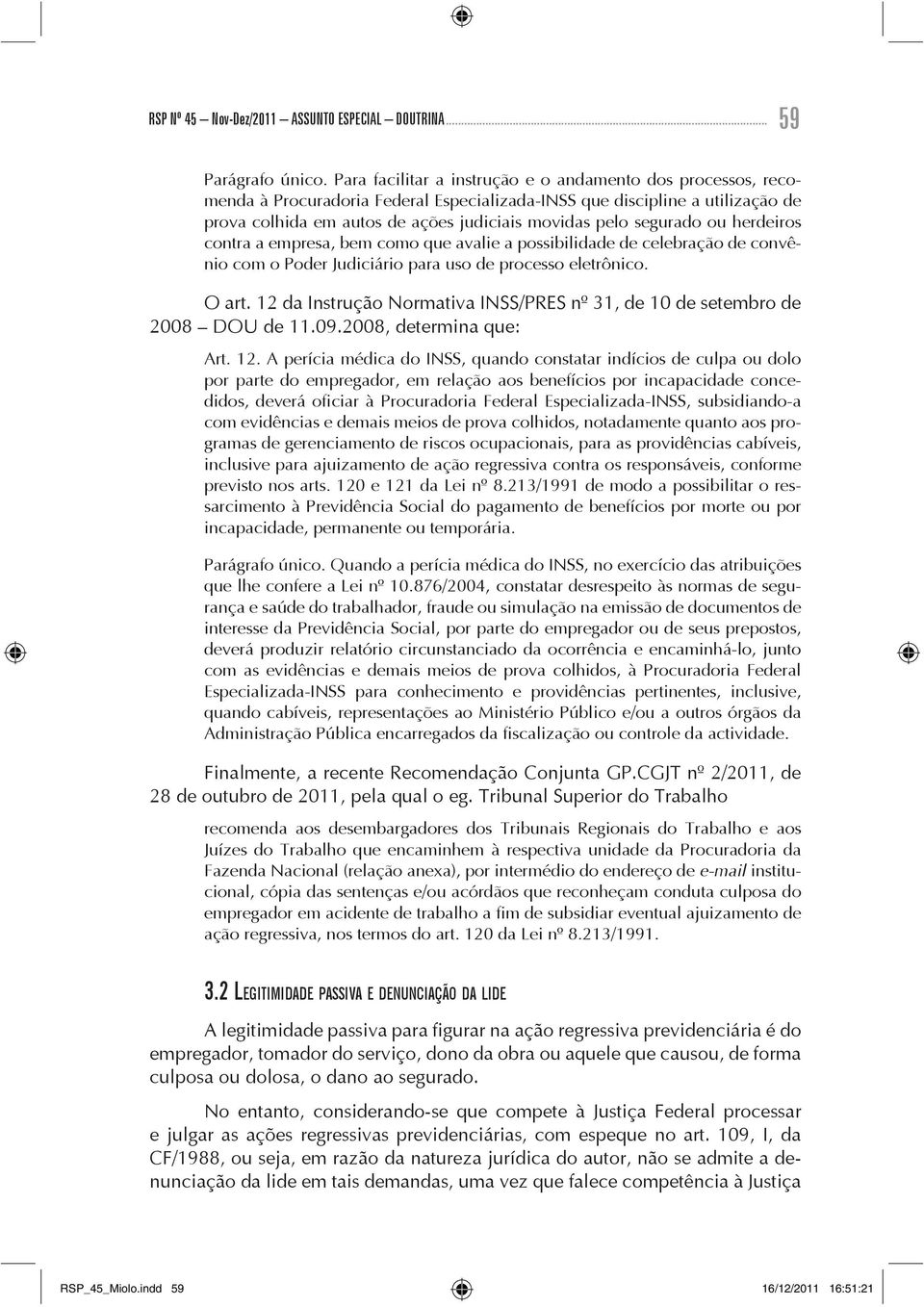 segurado ou herdeiros contra a empresa, bem como que avalie a possibilidade de celebração de convênio com o Poder Judiciário para uso de processo eletrônico. O art.