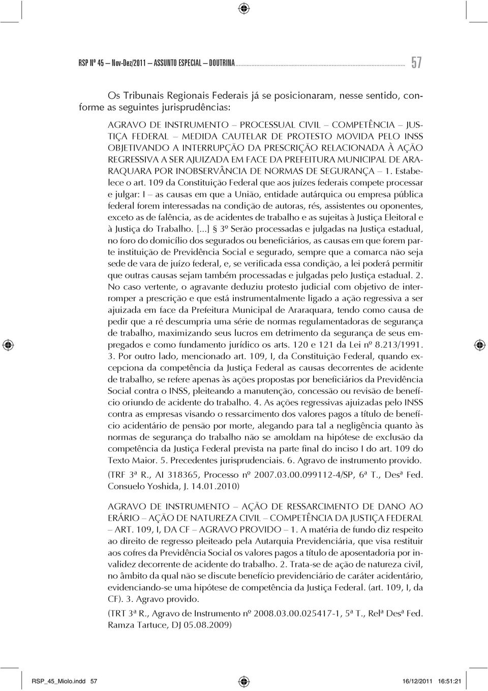 PROTESTO MOVIDA PELO INSS OBJETIVANDO A INTERRUPÇÃO DA PRESCRIÇÃO RELACIONADA À AÇÃO REGRESSIVA A SER AJUIZADA EM FACE DA PREFEITURA MUNICIPAL DE ARA- RAQUARA POR INOBSERVÂNCIA DE NORMAS DE SEGURANÇA