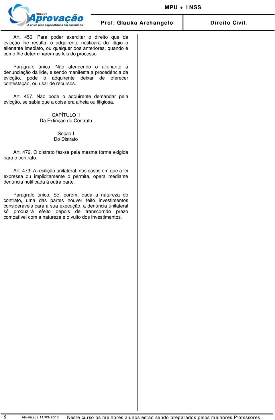 Parágrafo único. Não atendendo o alienante à denunciação da lide, e sendo manifesta a procedência da evicção, pode o adquirente deixar de oferecer contestação, ou usar de recursos. Art. 457.