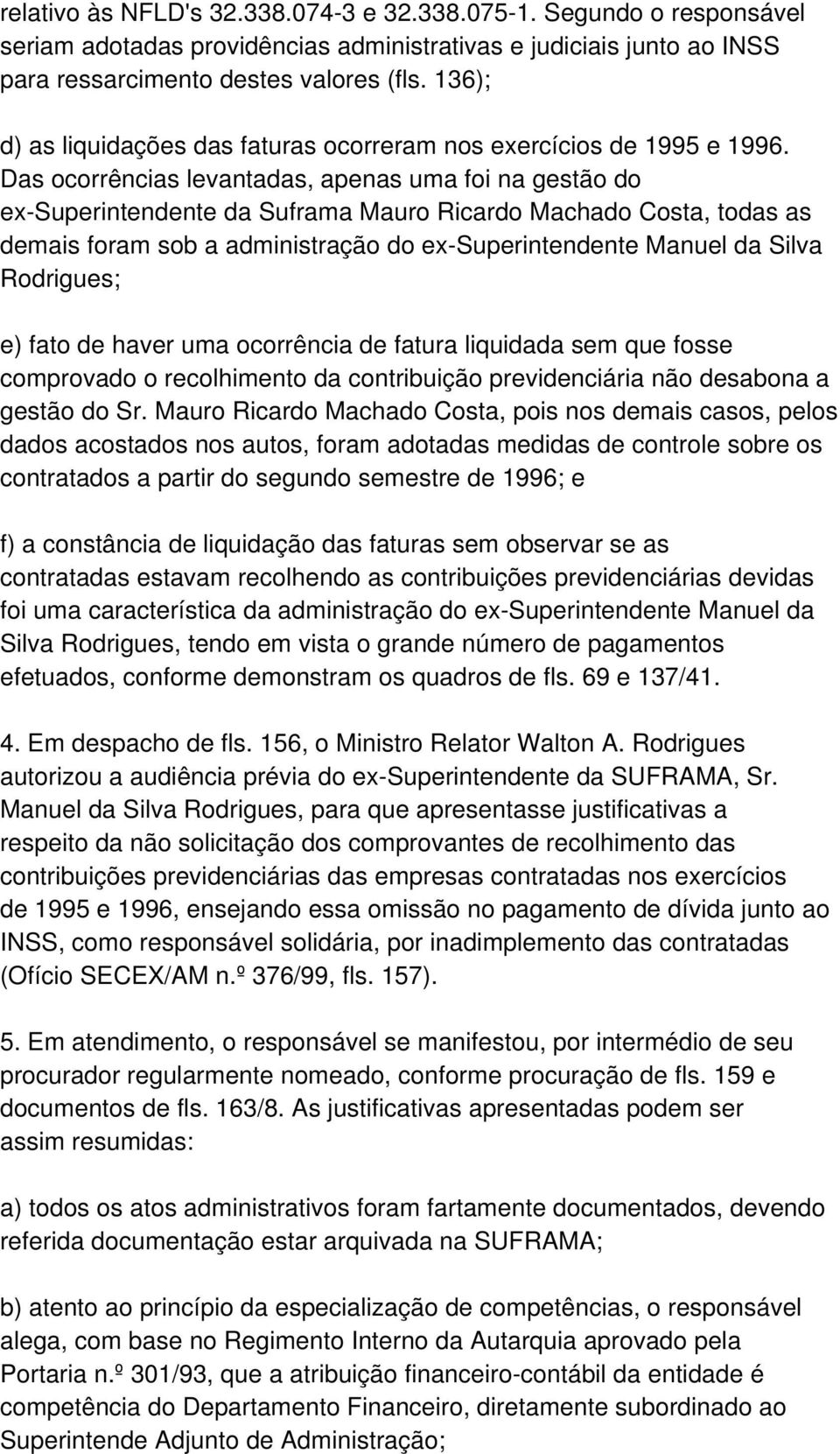 Das ocorrências levantadas, apenas uma foi na gestão do ex-superintendente da Suframa Mauro Ricardo Machado Costa, todas as demais foram sob a administração do ex-superintendente Manuel da Silva