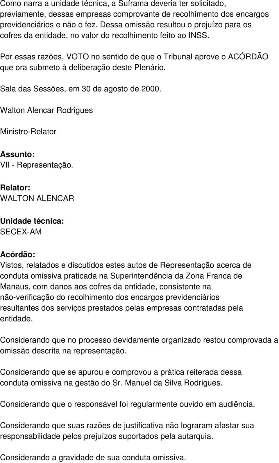 Por essas razões, VOTO no sentido de que o Tribunal aprove o ACÓRDÃO que ora submeto à deliberação deste Plenário. Sala das Sessões, em 30 de agosto de 2000.