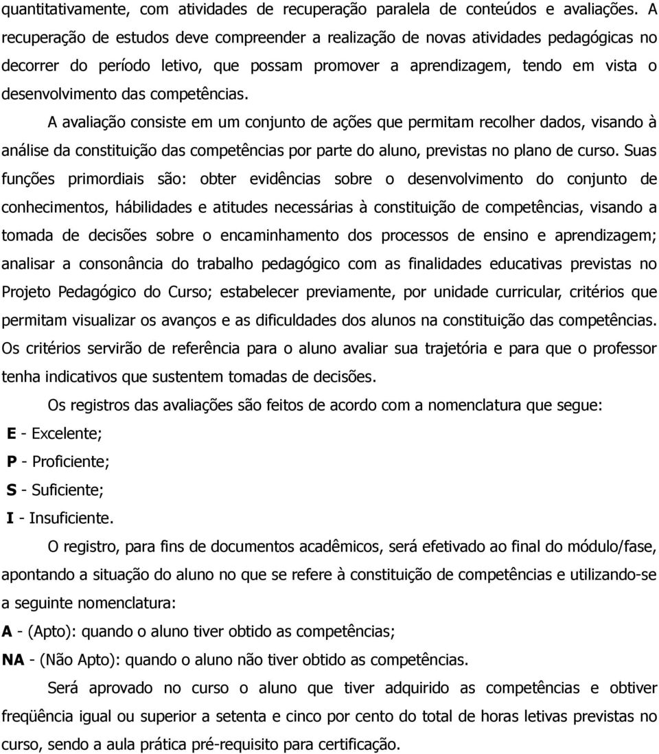 competências. A avaliação consiste em um conjunto de ações que permitam recolher dados, visando à análise da constituição das competências por parte do aluno, previstas no plano de curso.