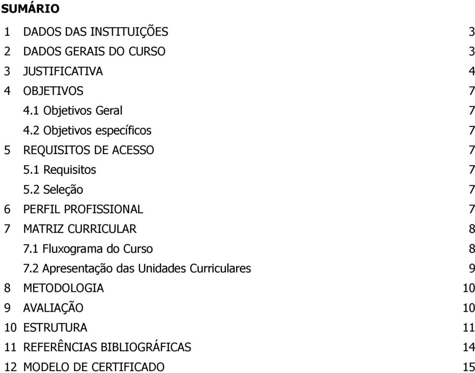 2 Seleção 7 6 PERFIL PROFISSIONAL 7 7 MATRIZ CURRICULAR 8 7.1 Fluxograma do Curso 8 7.