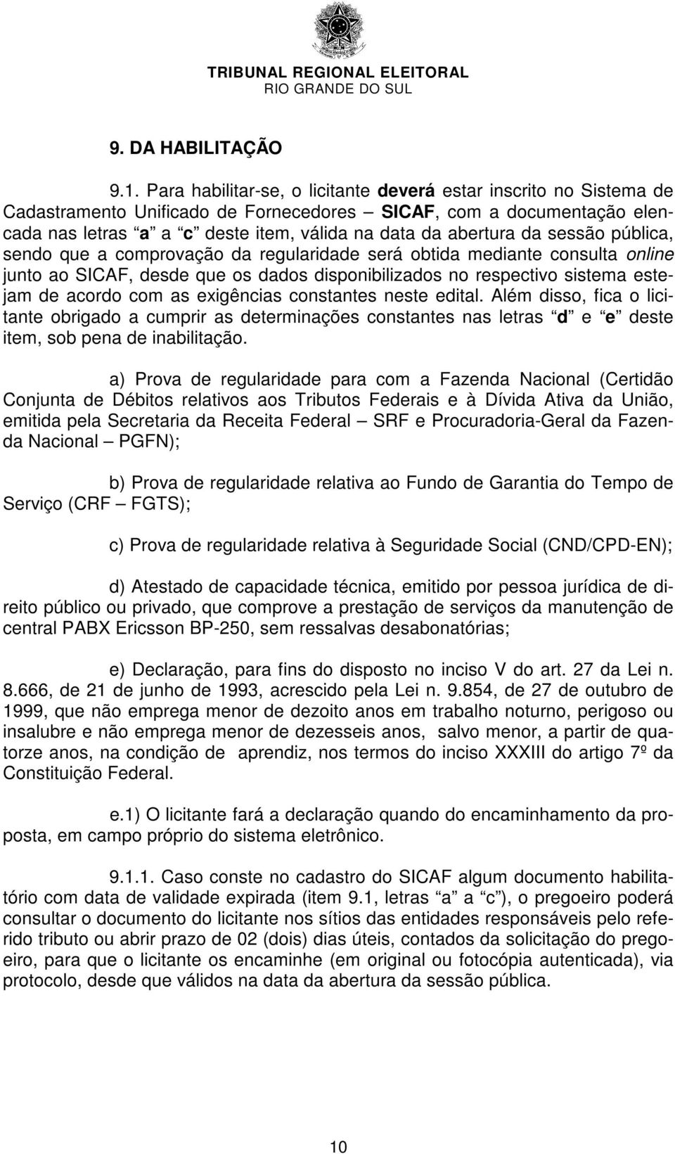 da sessão pública, sendo que a comprovação da regularidade será obtida mediante consulta online junto ao SICAF, desde que os dados disponibilizados no respectivo sistema estejam de acordo com as