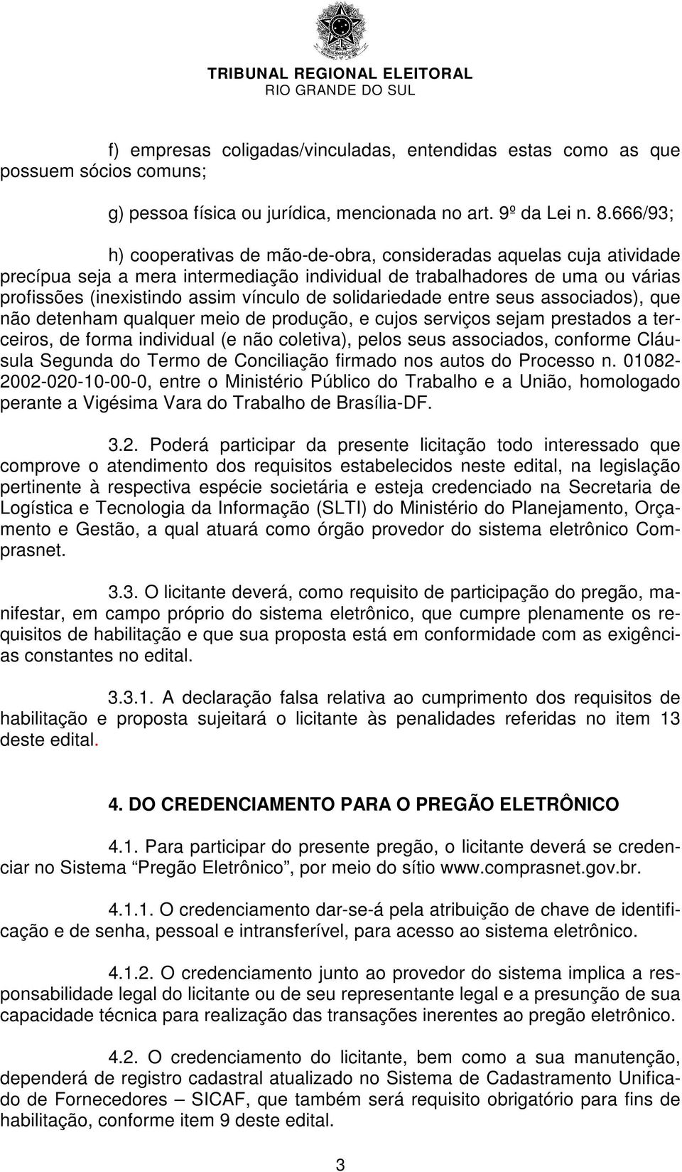 solidariedade entre seus associados), que não detenham qualquer meio de produção, e cujos serviços sejam prestados a terceiros, de forma individual (e não coletiva), pelos seus associados, conforme