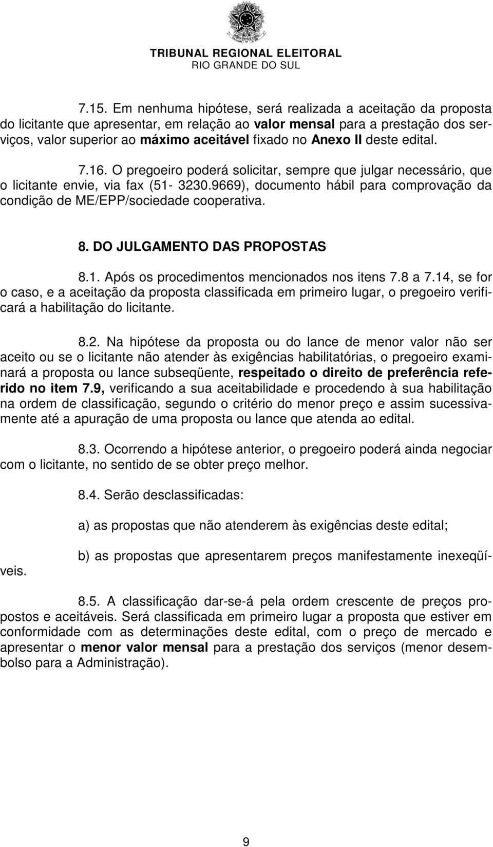 9669), documento hábil para comprovação da condição de ME/EPP/sociedade cooperativa. 8. DO JULGAMENTO DAS PROPOSTAS 8.1. Após os procedimentos mencionados nos itens 7.8 a 7.