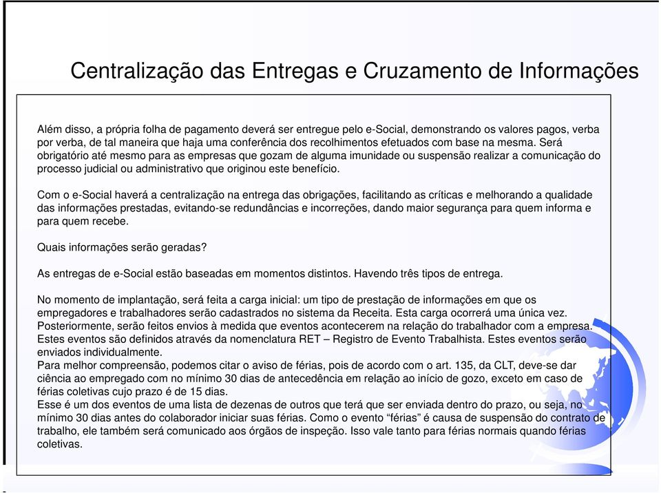 Será obrigatório até mesmo para as empresas que gozam de alguma imunidade ou suspensão realizar a comunicação do processo judicial ou administrativo que originou este benefício.