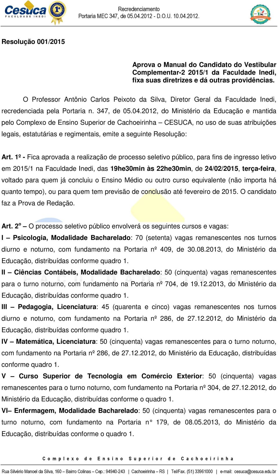 2012, do Ministério da Educação e mantida pelo Complexo de Ensino Superior de Cachoeirinha CESUCA, no uso de suas atribuições legais, estatutárias e regimentais, emite a seguinte Resolução: Art.