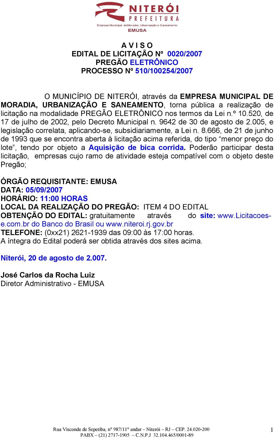 005, e legislação correlata, aplicando-se, subsidiariamente, a Lei n. 8.