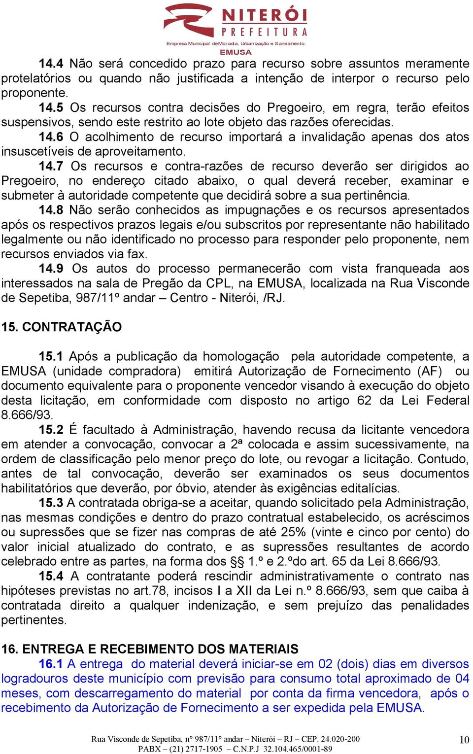 6 O acolhimento de recurso importará a invalidação apenas dos atos insuscetíveis de aproveitamento. 14.