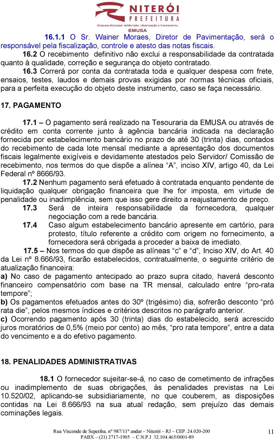 3 Correrá por conta da contratada toda e qualquer despesa com frete, ensaios, testes, laudos e demais provas exigidas por normas técnicas oficiais, para a perfeita execução do objeto deste