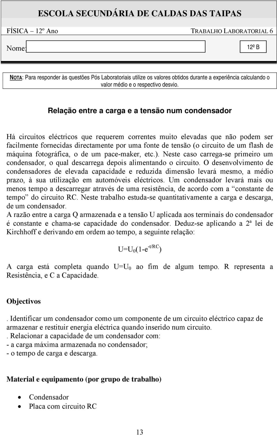 Relação entre a carga e a tensão num condensador Há circuitos eléctricos que requerem correntes muito elevadas que não podem ser facilmente fornecidas directamente por uma fonte de tensão (o circuito