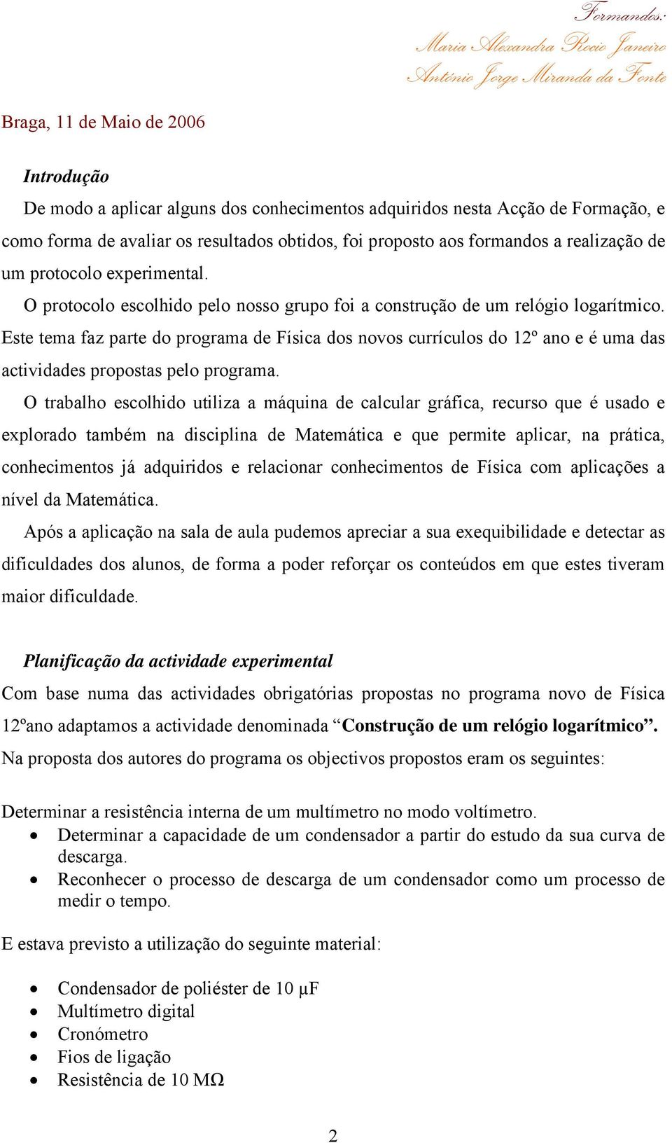 Este tema faz parte do programa de Física dos novos currículos do 12º ano e é uma das actividades propostas pelo programa.