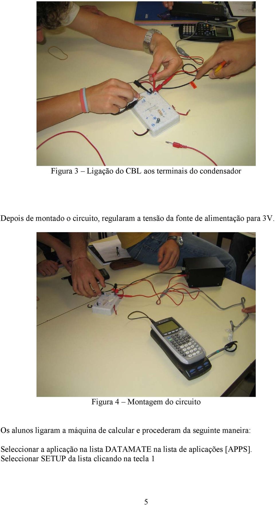 Figura 4 Montagem do circuito Os alunos ligaram a máquina de calcular e procederam da