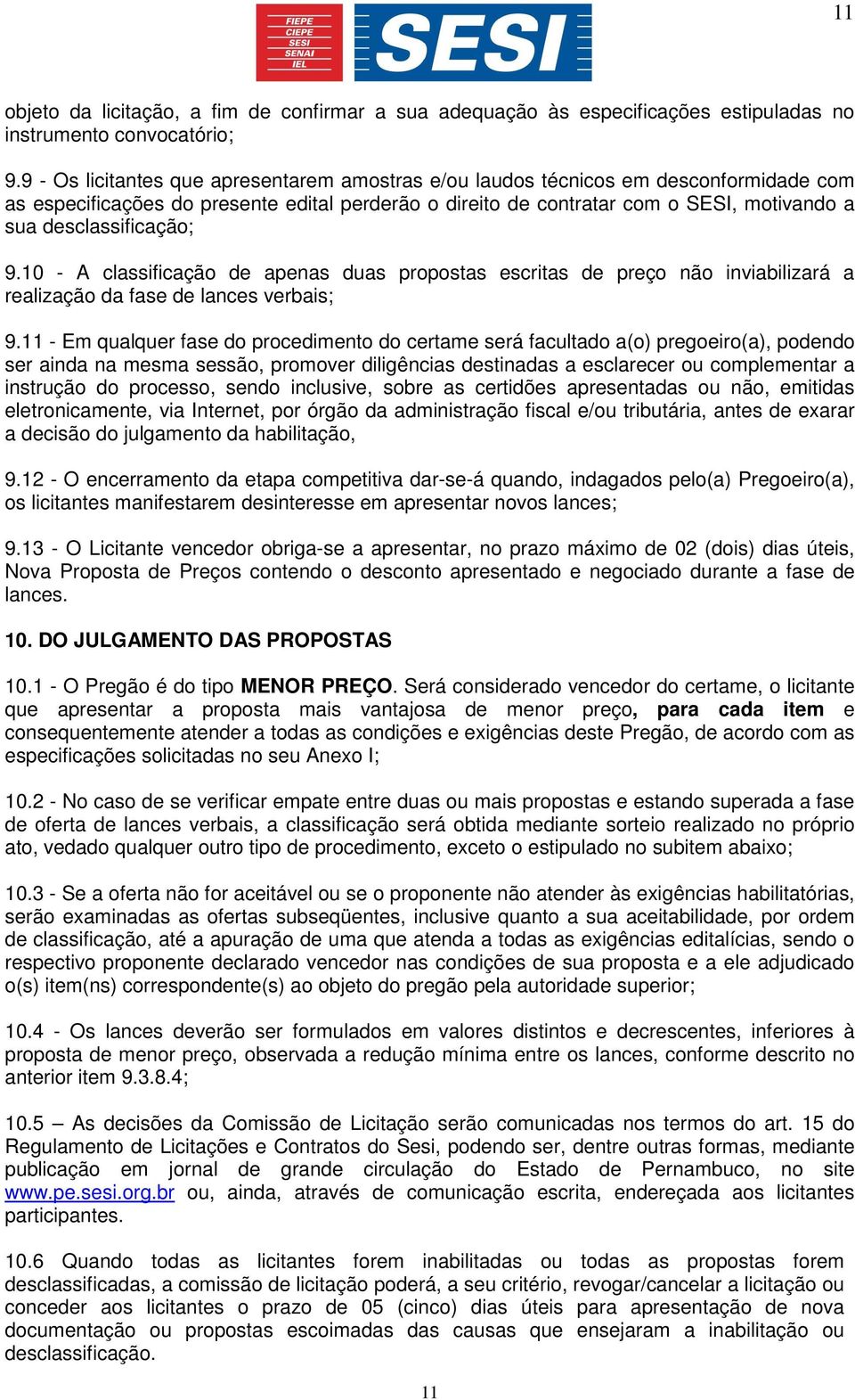 desclassificação; 9.10 - A classificação de apenas duas propostas escritas de preço não inviabilizará a realização da fase de lances verbais; 9.