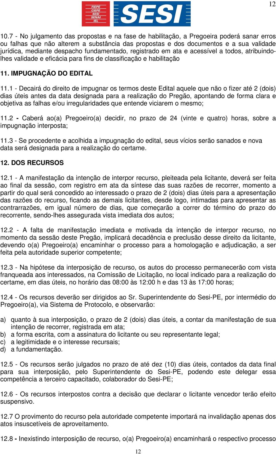 despacho fundamentado, registrado em ata e acessível a todos, atribuindolhes validade e eficácia para fins de classificação e habilitação 11. IMPUGNAÇÃO DO EDITAL 11.