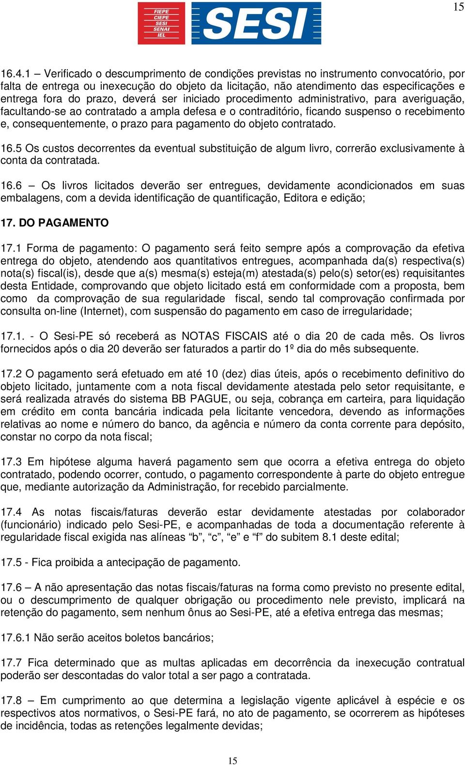 prazo, deverá ser iniciado procedimento administrativo, para averiguação, facultando-se ao contratado a ampla defesa e o contraditório, ficando suspenso o recebimento e, consequentemente, o prazo