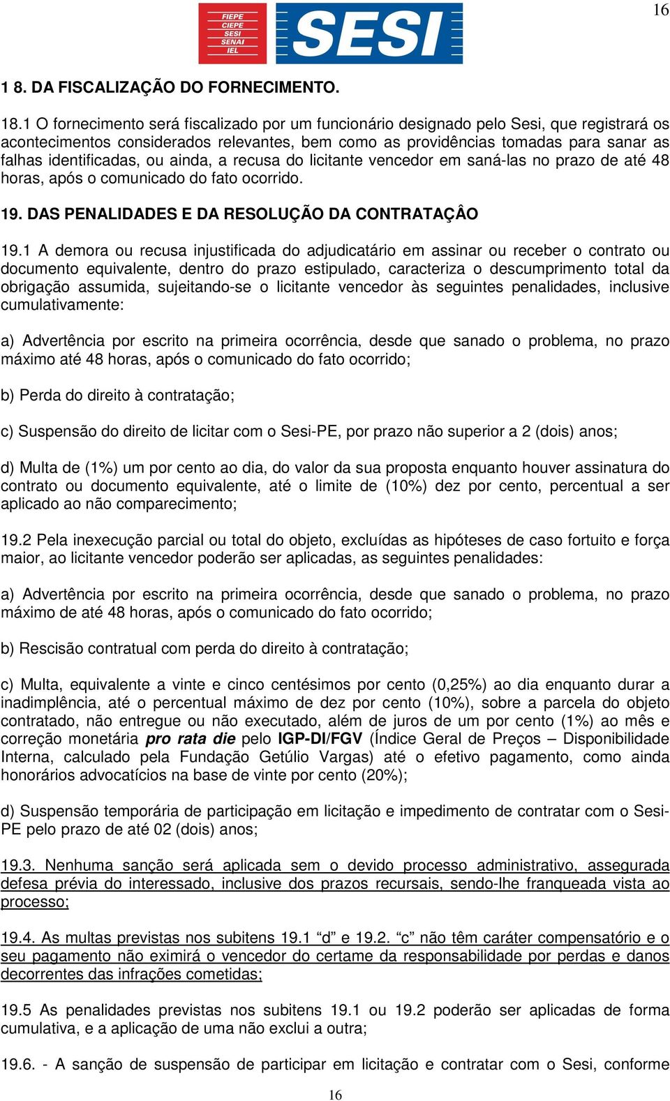 identificadas, ou ainda, a recusa do licitante vencedor em saná-las no prazo de até 48 horas, após o comunicado do fato ocorrido. 19. DAS PENALIDADES E DA RESOLUÇÃO DA CONTRATAÇÂO 19.