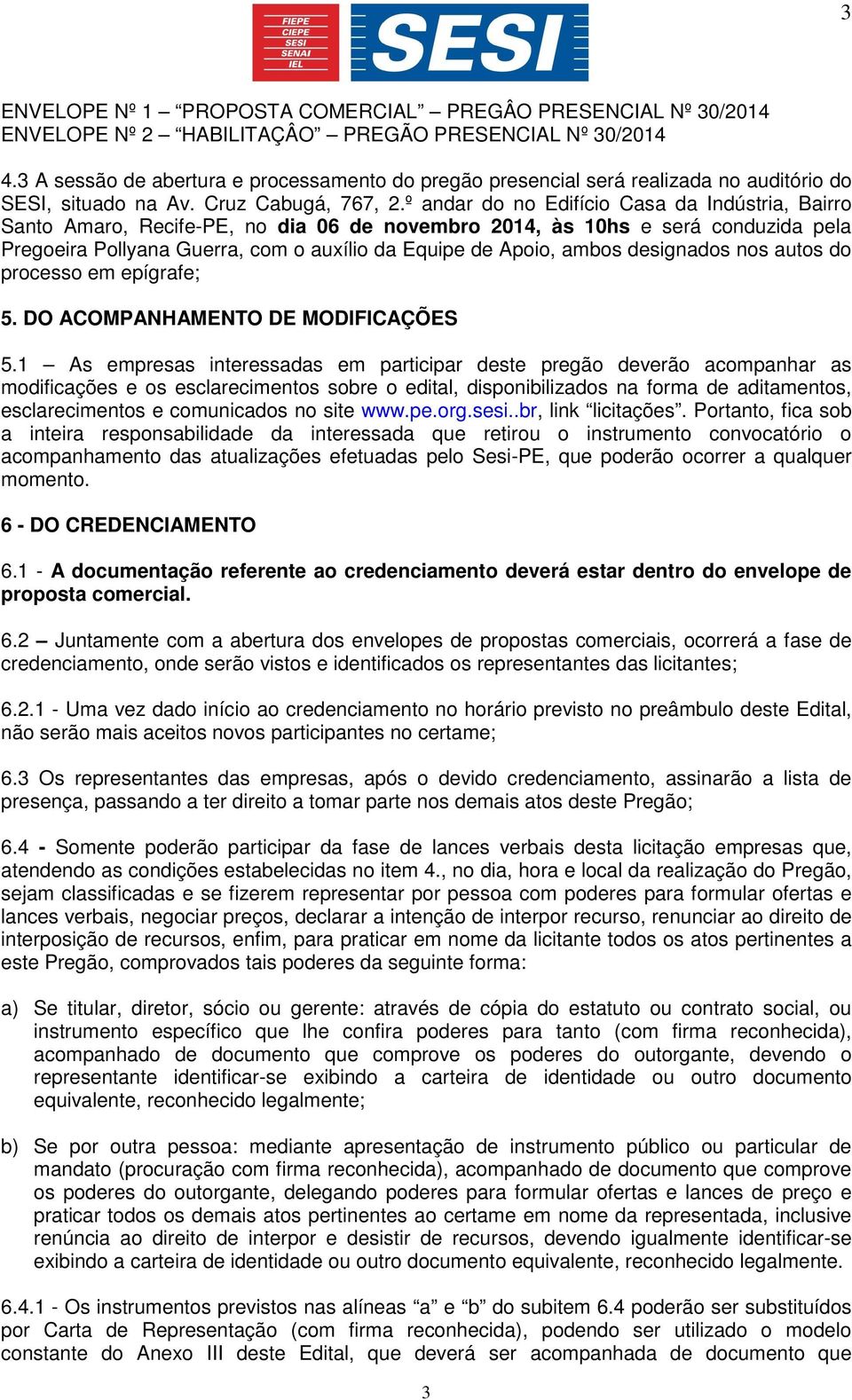 º andar do no Edifício Casa da Indústria, Bairro Santo Amaro, Recife-PE, no dia 06 de novembro 2014, às 10hs e será conduzida pela Pregoeira Pollyana Guerra, com o auxílio da Equipe de Apoio, ambos