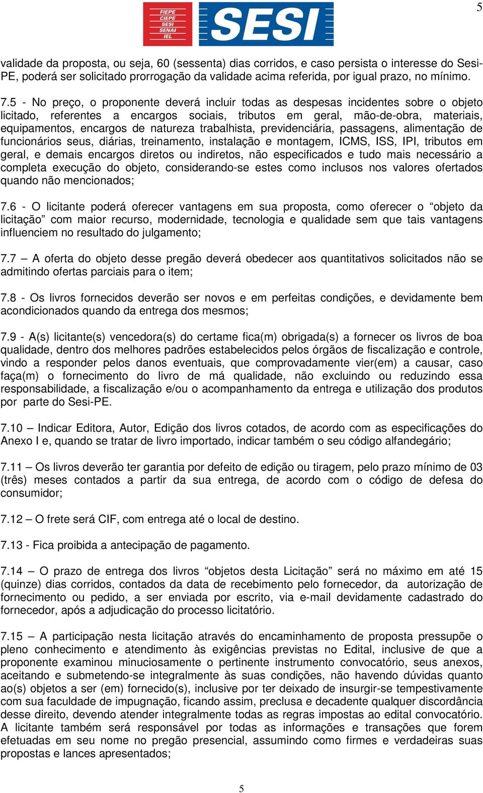 natureza trabalhista, previdenciária, passagens, alimentação de funcionários seus, diárias, treinamento, instalação e montagem, ICMS, ISS, IPI, tributos em geral, e demais encargos diretos ou