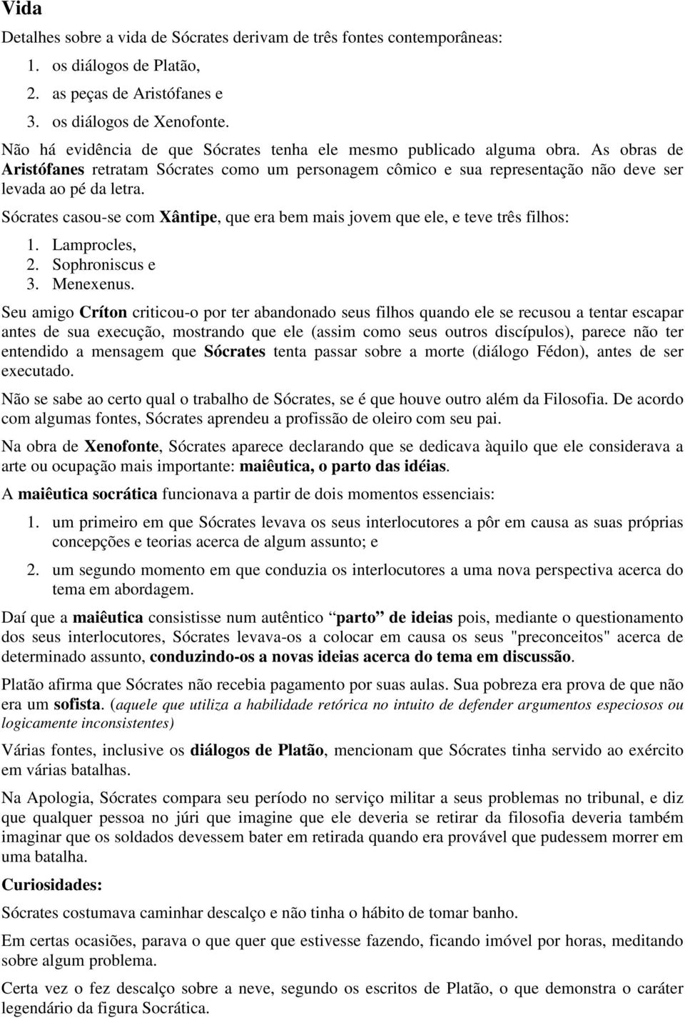 Sócrates casou-se com Xântipe, que era bem mais jovem que ele, e teve três filhos: 1. Lamprocles, 2. Sophroniscus e 3. Menexenus.