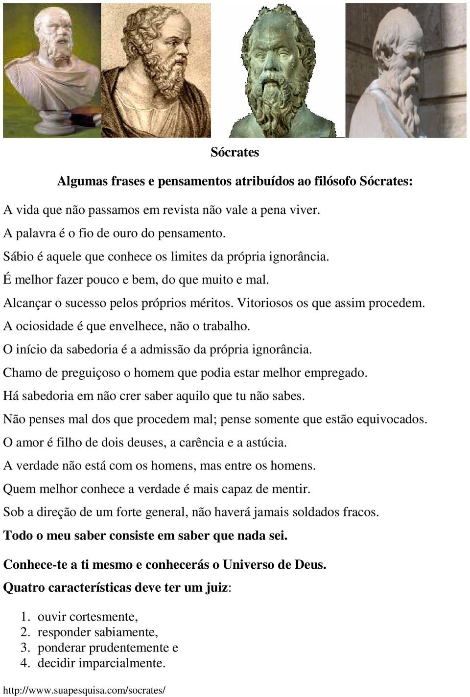 A ociosidade é que envelhece, não o trabalho. O início da sabedoria é a admissão da própria ignorância. Chamo de preguiçoso o homem que podia estar melhor empregado.