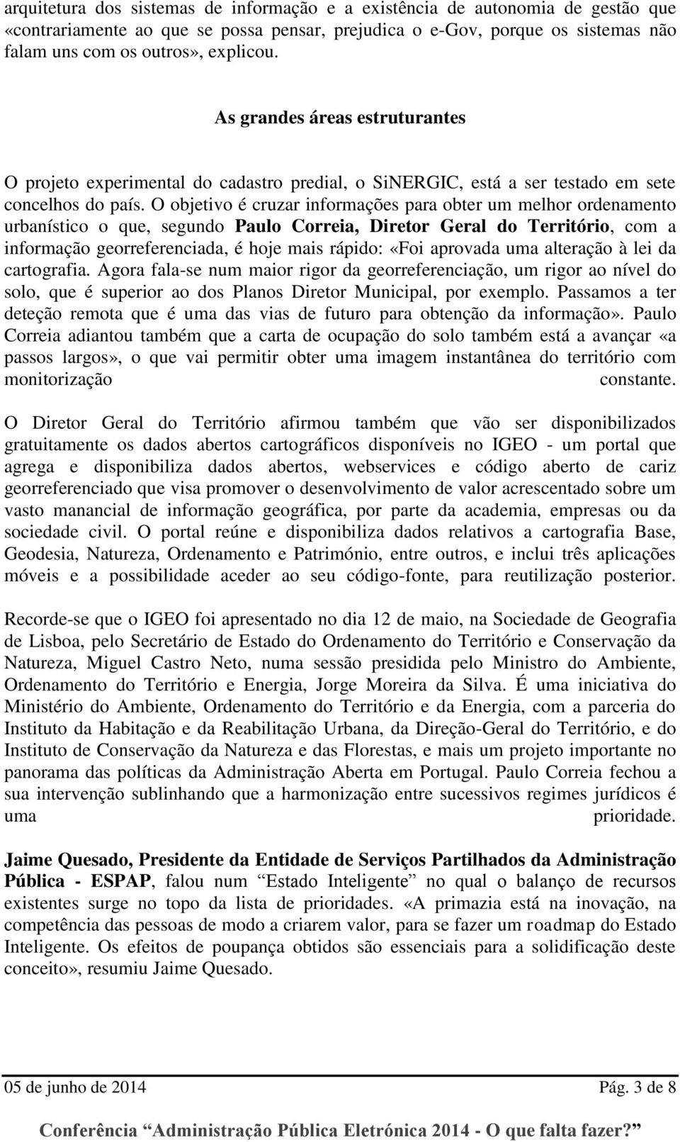 O objetivo é cruzar informações para obter um melhor ordenamento urbanístico o que, segundo Paulo Correia, Diretor Geral do Território, com a informação georreferenciada, é hoje mais rápido: «Foi