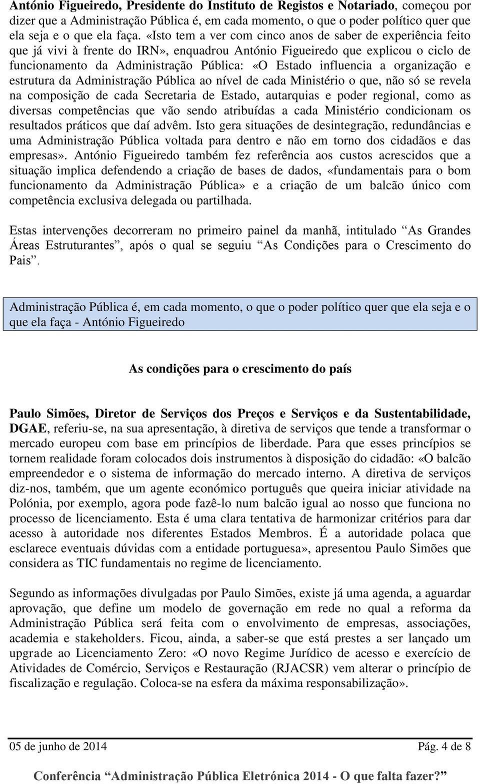 influencia a organização e estrutura da Administração Pública ao nível de cada Ministério o que, não só se revela na composição de cada Secretaria de Estado, autarquias e poder regional, como as