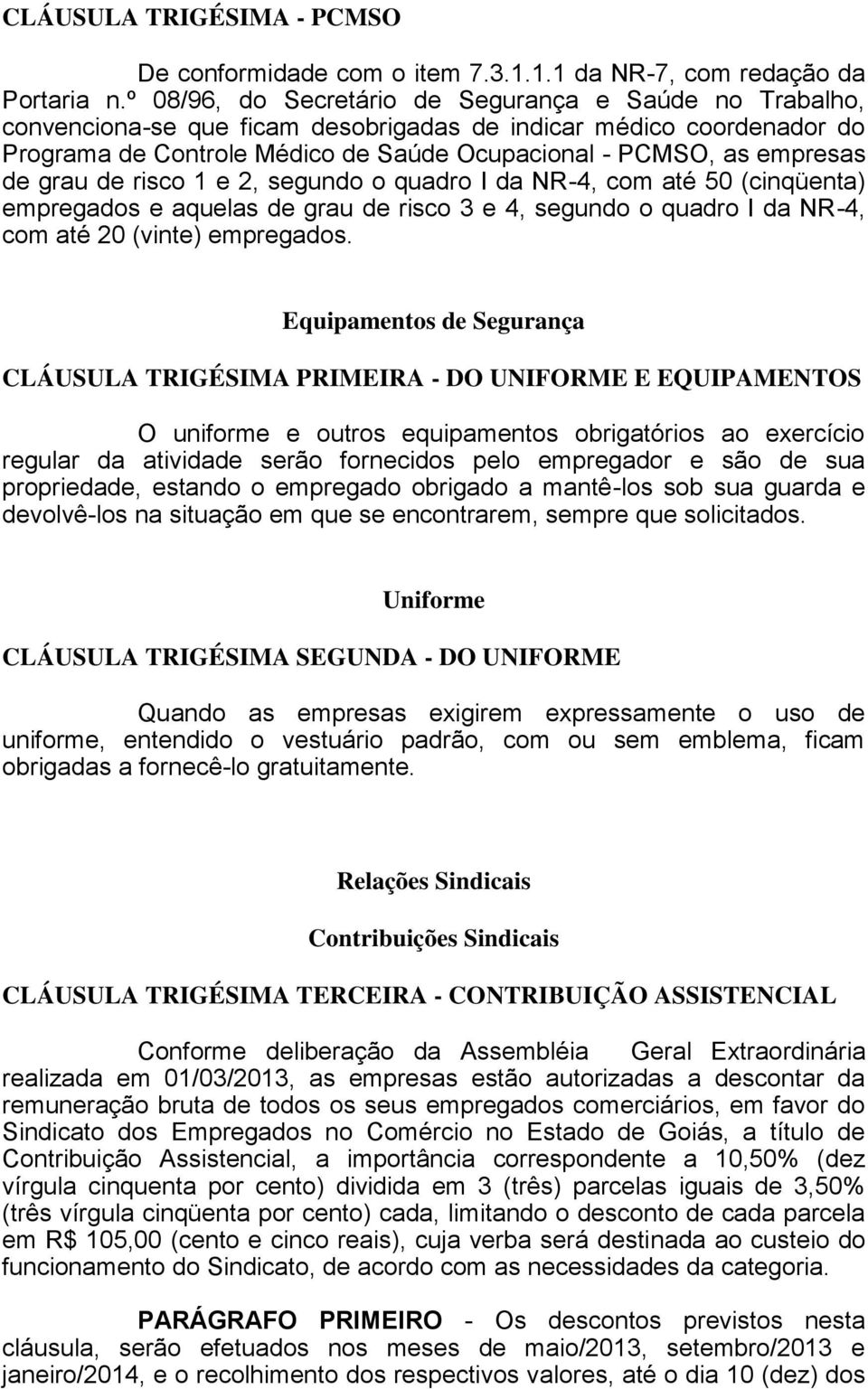 de grau de risco 1 e 2, segundo o quadro I da NR-4, com até 50 (cinqüenta) empregados e aquelas de grau de risco 3 e 4, segundo o quadro I da NR-4, com até 20 (vinte) empregados.