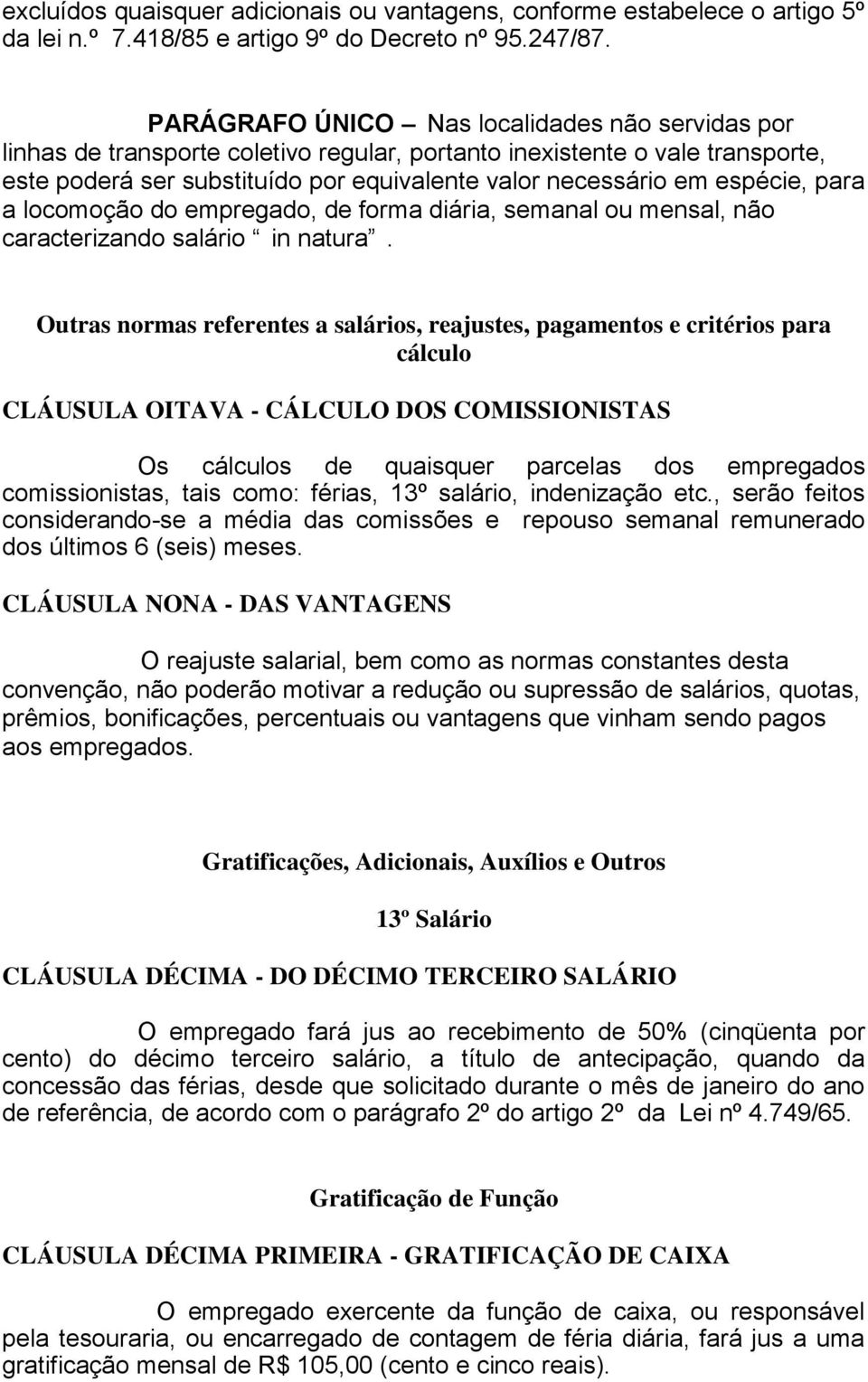 espécie, para a locomoção do empregado, de forma diária, semanal ou mensal, não caracterizando salário in natura.