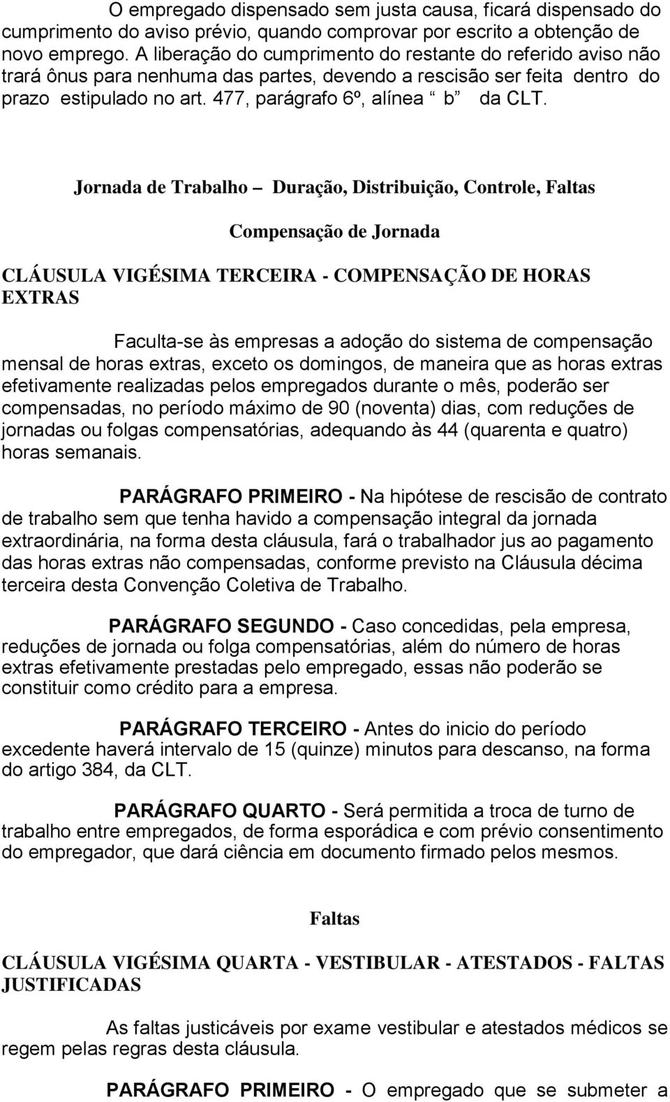 Jornada de Trabalho Duração, Distribuição, Controle, Faltas Compensação de Jornada CLÁUSULA VIGÉSIMA TERCEIRA - COMPENSAÇÃO DE HORAS EXTRAS Faculta-se às empresas a adoção do sistema de compensação