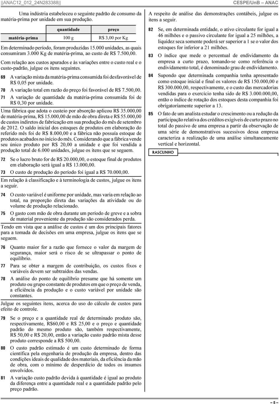 69 A variação mista da matéria-prima consumida foi desfavorável de R$ 0,05 por unidade. 70 A variação total em razão do preço foi favorável de R$ 7.500,00.