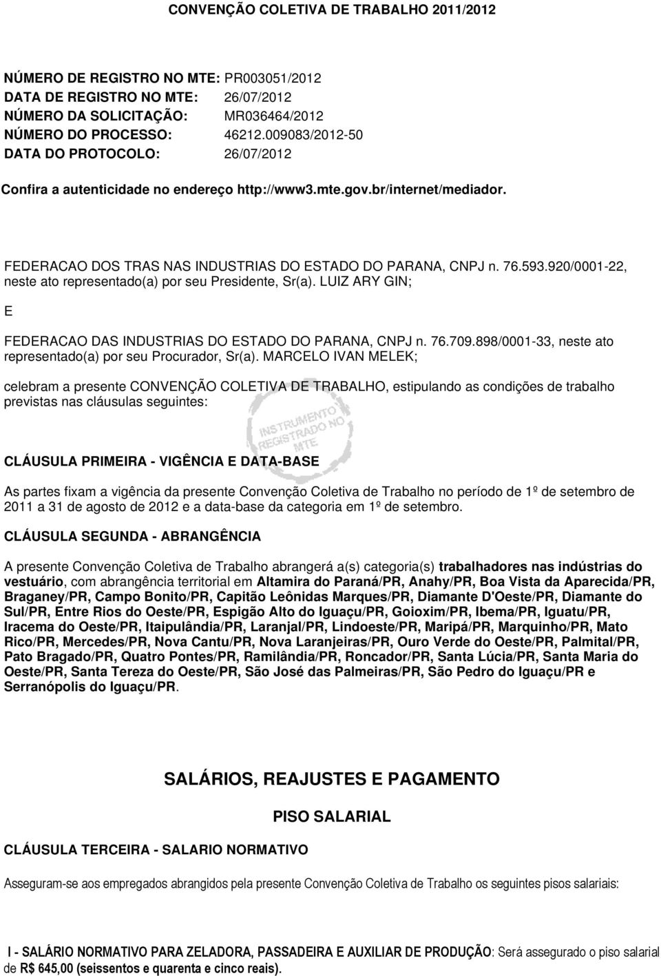 920/0001-22, neste ato representado(a) por seu Presidente, Sr(a). LUIZ ARY GIN; E FEDERACAO DAS INDUSTRIAS DO ESTADO DO PARANA, CNPJ n. 76.709.