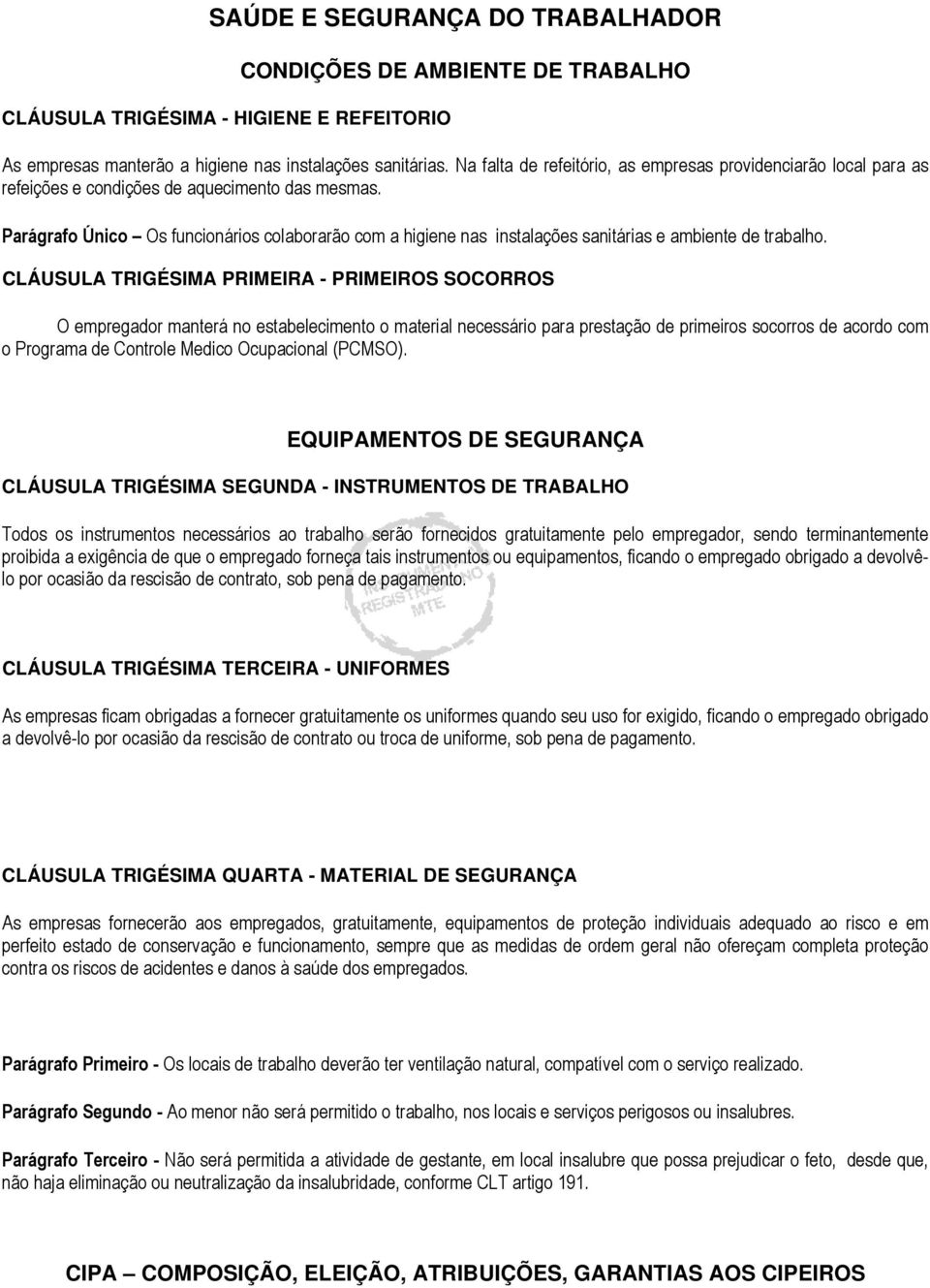 Parágrafo Único Os funcionários colaborarão com a higiene nas instalações sanitárias e ambiente de trabalho.