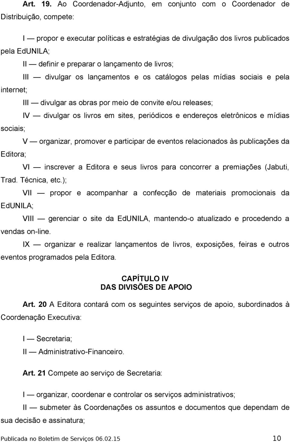 lançamento de livros; III divulgar os lançamentos e os catálogos pelas mídias sociais e pela internet; III divulgar as obras por meio de convite e/ou releases; IV divulgar os livros em sites,