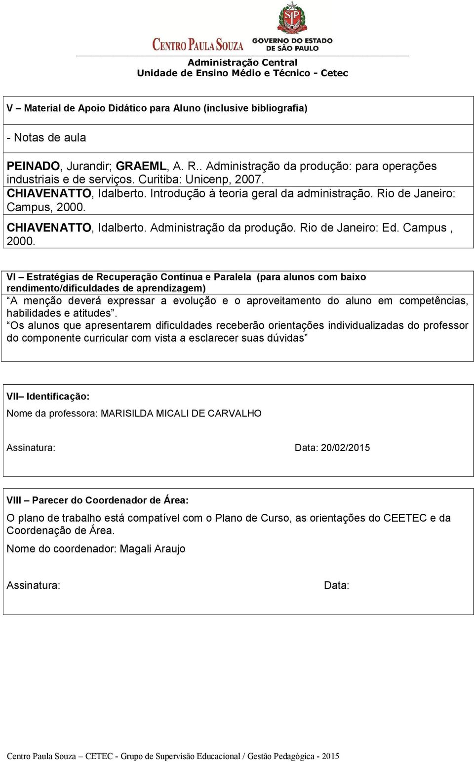 CHIAVENATTO, Idalberto. Administração da produção. Rio de Janeiro: Ed. Campus, 2000.