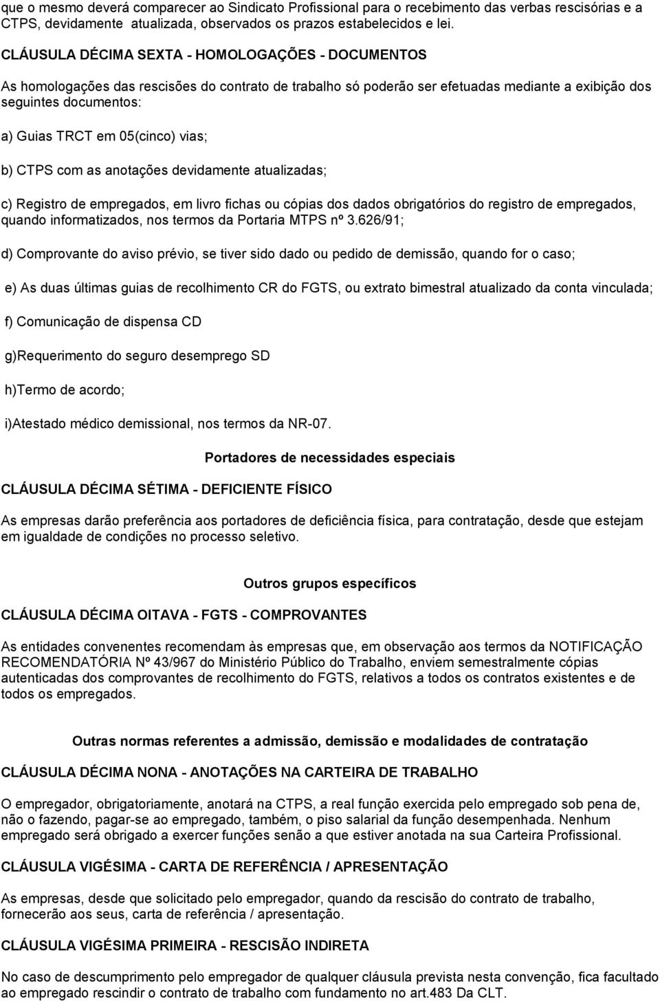 05(cinco) vias; b) CTPS com as anotações devidamente atualizadas; c) Registro de empregados, em livro fichas ou cópias dos dados obrigatórios do registro de empregados, quando informatizados, nos