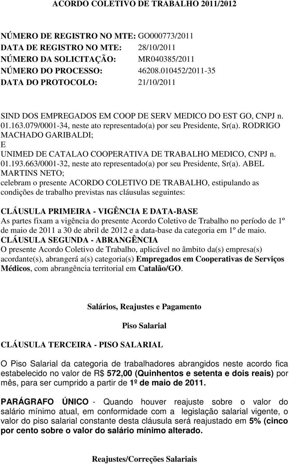 RODRIGO MACHADO GARIBALDI; E UNIMED DE CATALAO COOPERATIVA DE TRABALHO MEDICO, CNPJ n. 01.193.663/0001-32, neste ato representado(a) por seu Presidente, Sr(a).