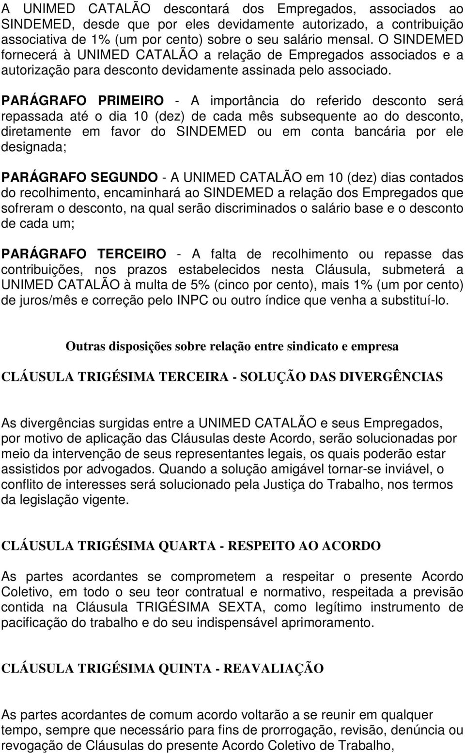 PARÁGRAFO PRIMEIRO - A importância do referido desconto será repassada até o dia 10 (dez) de cada mês subsequente ao do desconto, diretamente em favor do SINDEMED ou em conta bancária por ele