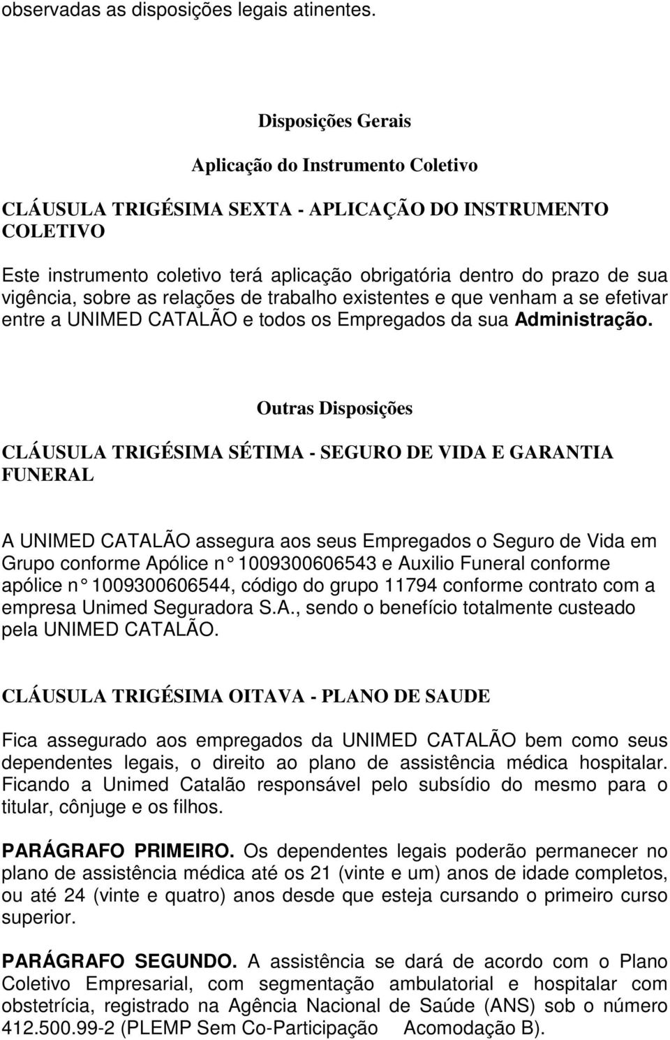 sobre as relações de trabalho existentes e que venham a se efetivar entre a UNIMED CATALÃO e todos os Empregados da sua Administração.