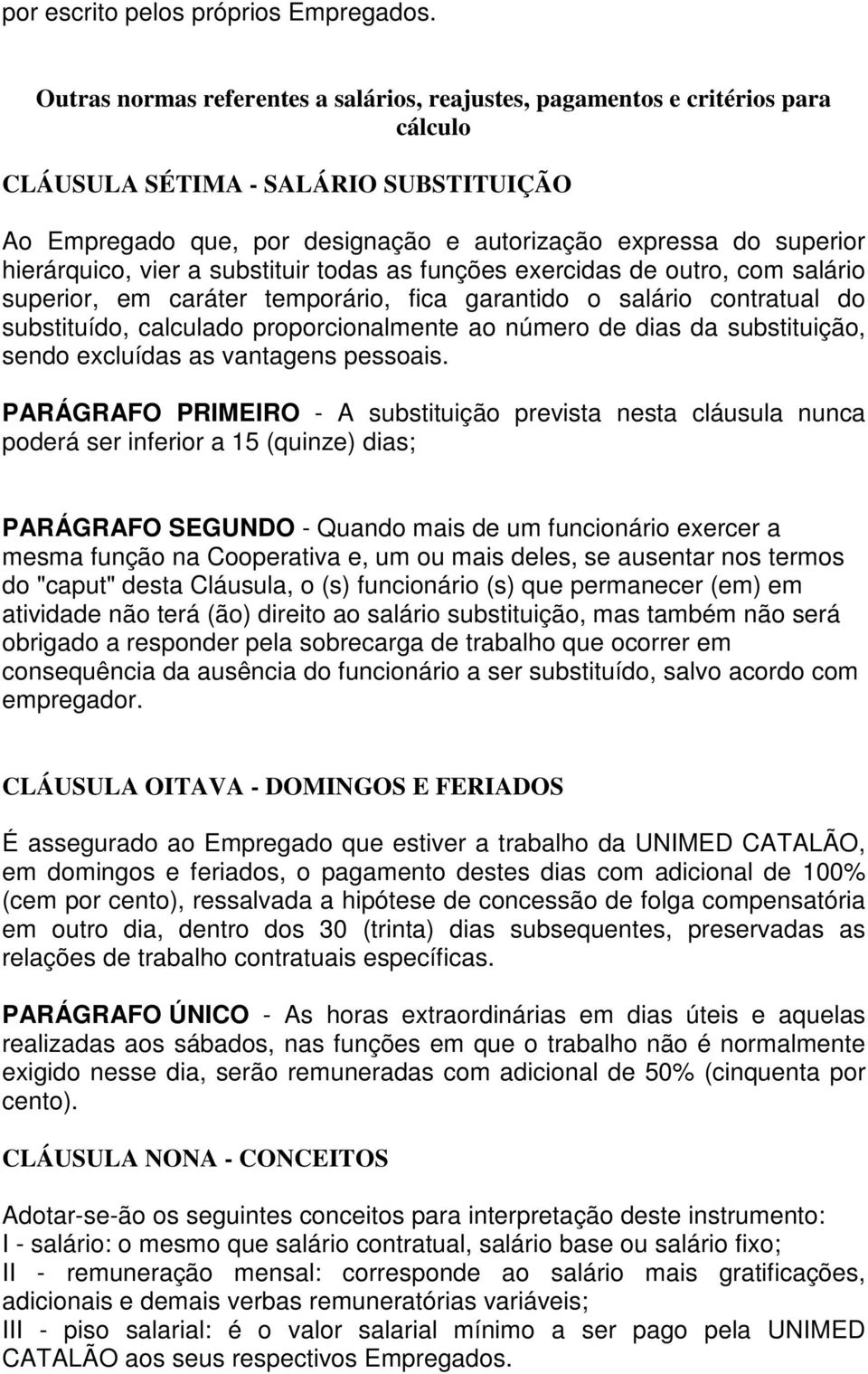 hierárquico, vier a substituir todas as funções exercidas de outro, com salário superior, em caráter temporário, fica garantido o salário contratual do substituído, calculado proporcionalmente ao