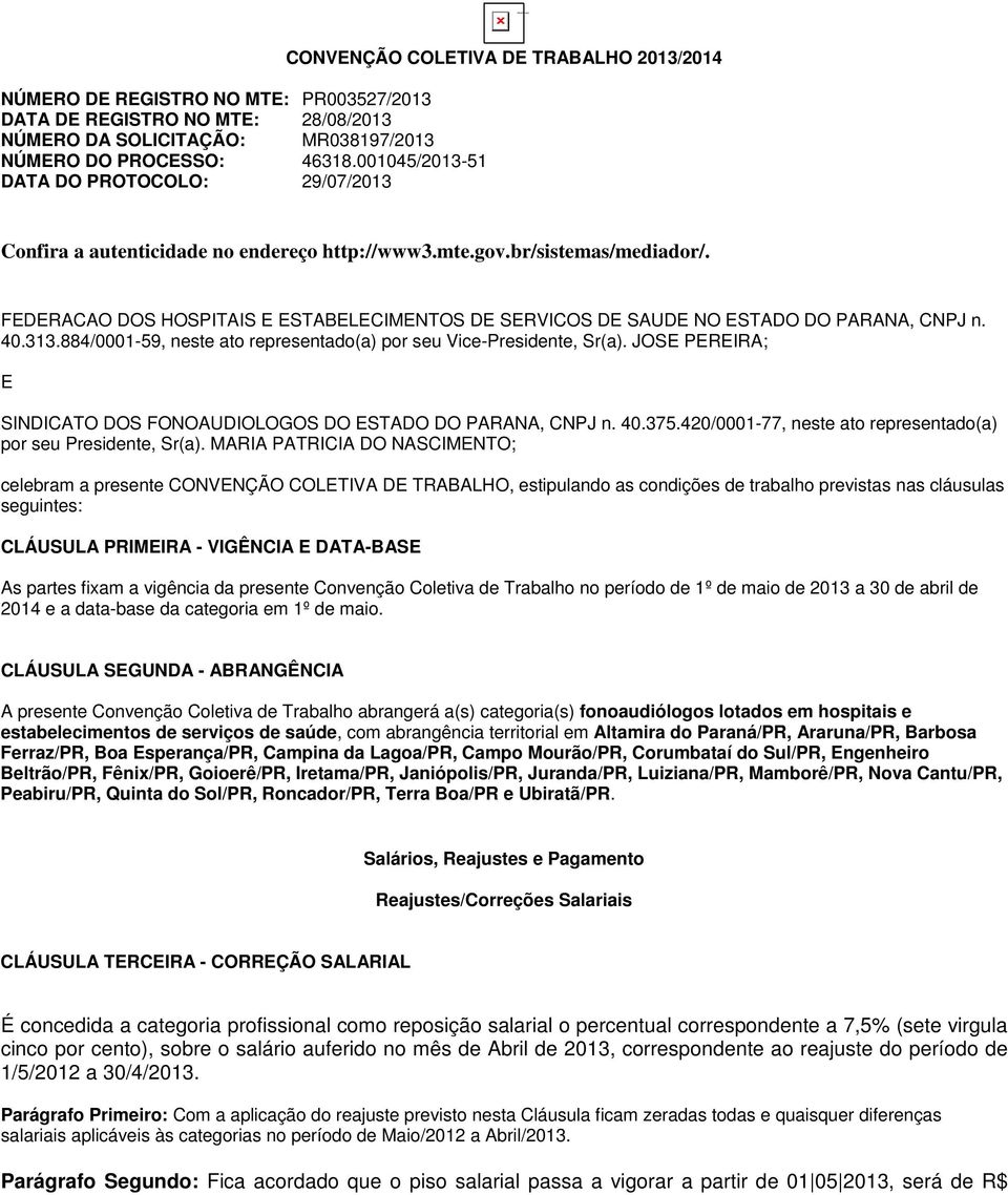 FEDERACAO DOS HOSPITAIS E ESTABELECIMENTOS DE SERVICOS DE SAUDE NO ESTADO DO PARANA, CNPJ n. 40.313.884/0001-59, neste ato representado(a) por seu Vice-Presidente, Sr(a).