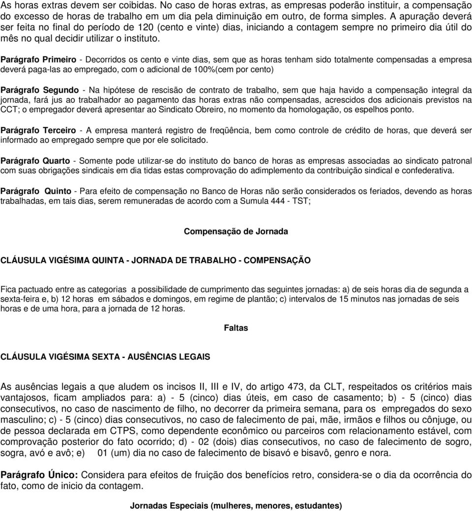 Parágrafo Primeiro - Decorridos os cento e vinte dias, sem que as horas tenham sido totalmente compensadas a empresa deverá paga-las ao empregado, com o adicional de 100%(cem por cento) Parágrafo