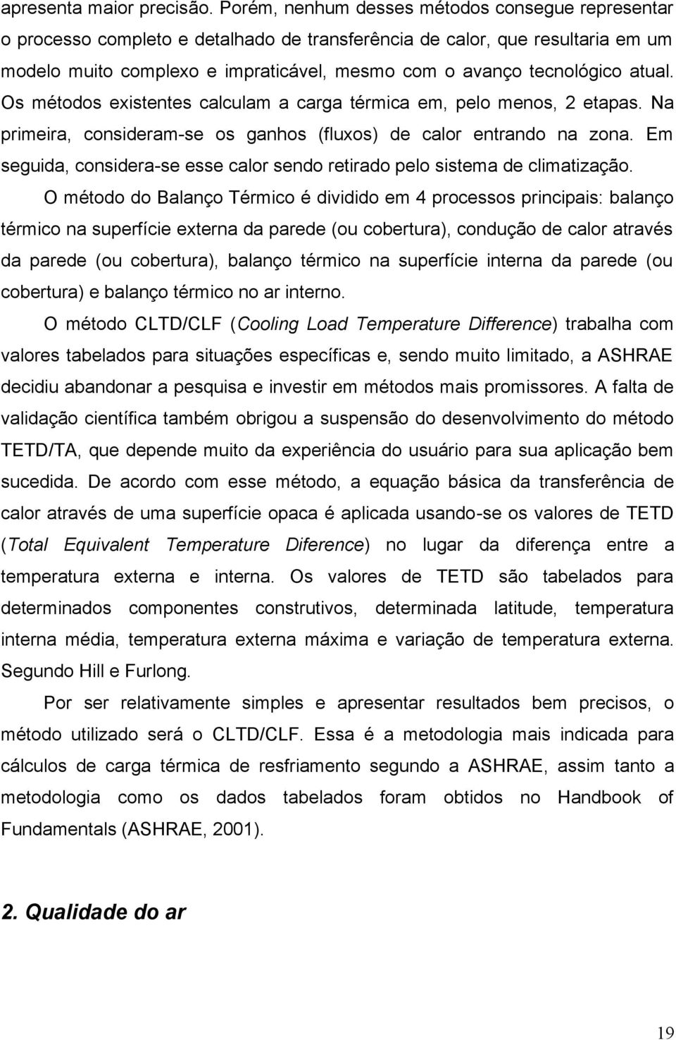 atual. Os métodos existentes calculam a carga térmica em, pelo menos, 2 etapas. Na primeira, consideram-se os ganhos (fluxos) de calor entrando na zona.