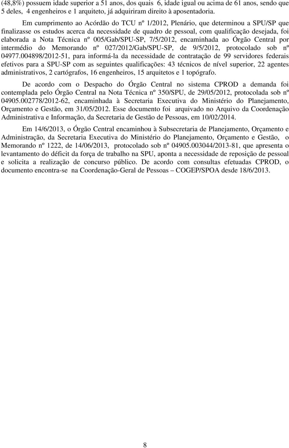 Técnica nº 005/Gab/SPU-SP, 7/5/2012, encaminhada ao Órgão Central por intermédio do Memorando nº 027/2012/Gab/SPU-SP, de 9/5/2012, protocolado sob nº 04977.