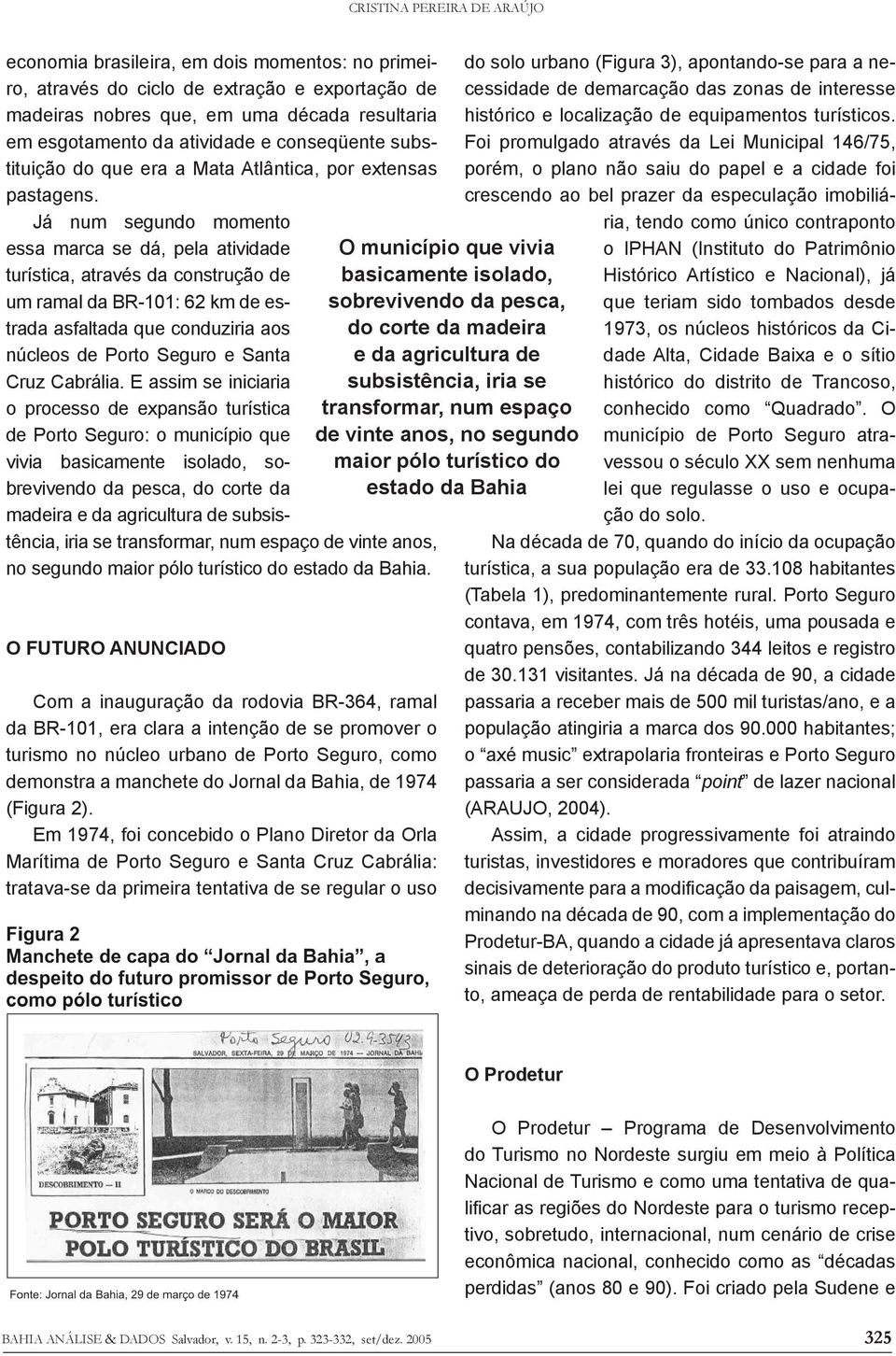 Já num segundo momento essa marca se dá, pela atividade turística, através da construção de um ramal da BR-101: 62 km de estrada asfaltada que conduziria aos núcleos de Porto Seguro e Santa Cruz