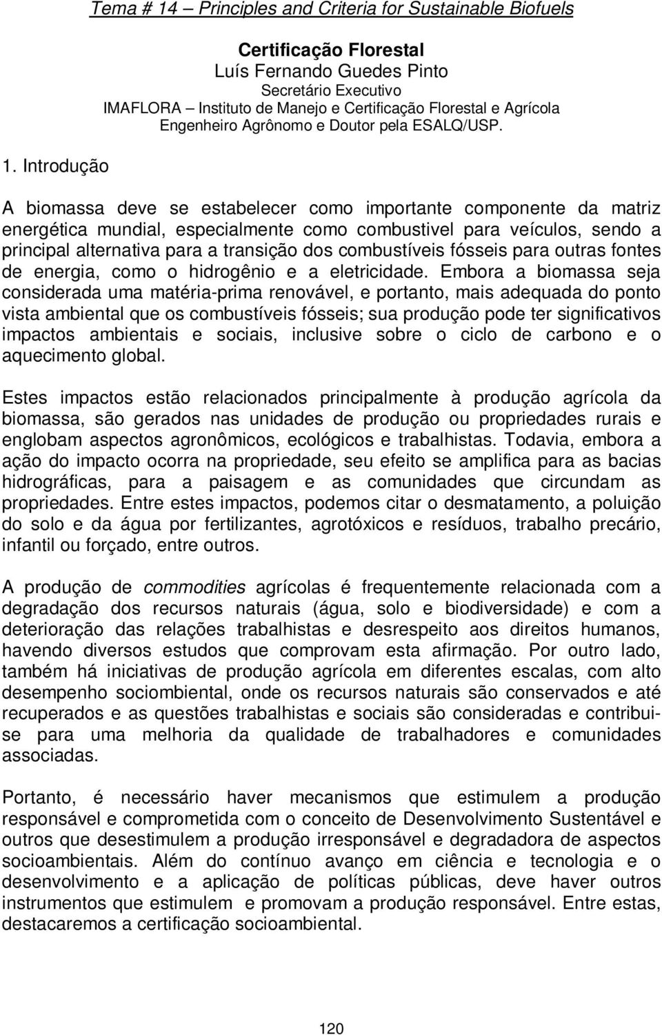 A biomassa deve se estabelecer como importante componente da matriz energética mundial, especialmente como combustivel para veículos, sendo a principal alternativa para a transição dos combustíveis