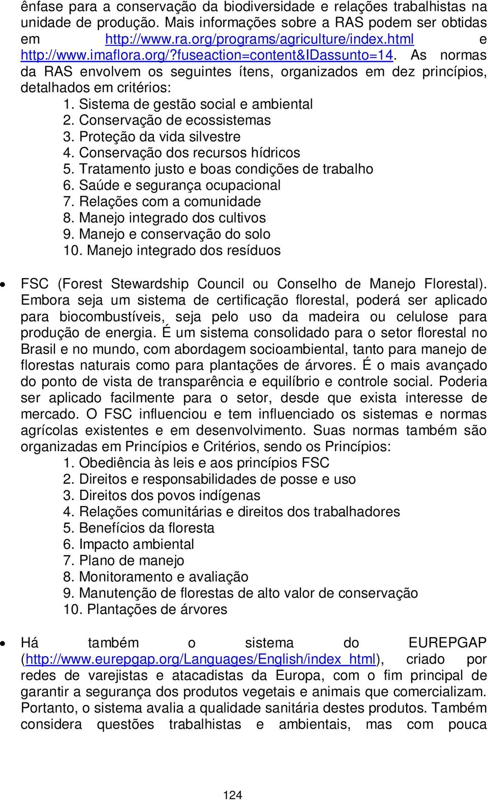 Sistema de gestão social e ambiental 2. Conservação de ecossistemas 3. Proteção da vida silvestre 4. Conservação dos recursos hídricos 5. Tratamento justo e boas condições de trabalho 6.