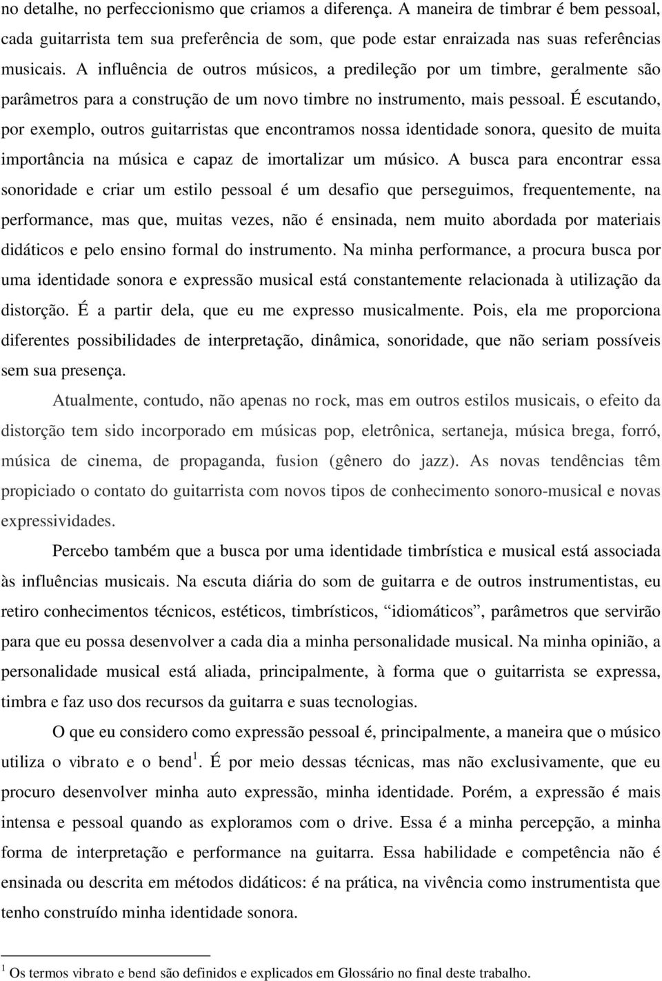 É escutando, por exemplo, outros guitarristas que encontramos nossa identidade sonora, quesito de muita importância na música e capaz de imortalizar um músico.